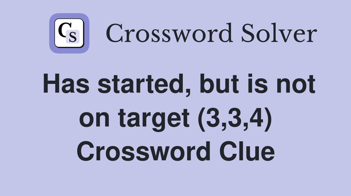 Has started, but is not on target (3,3,4) Crossword Clue Answers
